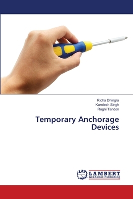 Temporary Anchorage Devices by Ragni Tandon, Richa Dhingra, Kamlesh Singh