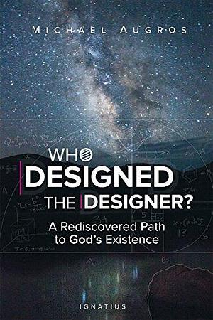 Who Designed the Designer? A Rediscoverd Path to God's Existence by Michael Augros, Michael Augros