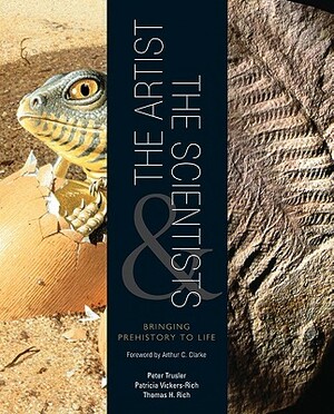 The Artist and the Scientists: Bringing Prehistory to Life by Thomas H. Rich, Patricia Vickers-Rich, Peter Trusler