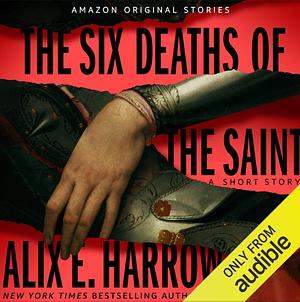 The Six Deaths of the Saint by Alix E. Harrow