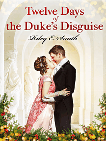 Twelve Days of the Duke's Disguise by Riley E. Smith