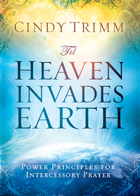 'til Heaven Invades Earth: Power Principles about Praying for Others by Cindy Trimm