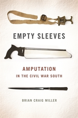 Empty Sleeves: Amputation in the Civil War South by Brian Craig Miller