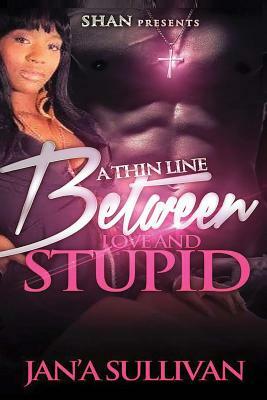 A Thin Line Between Love and Stupid by Jan'a Sullivan