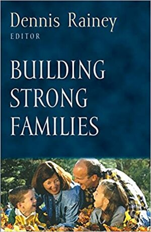Building Strong Families by Dennis Rainey