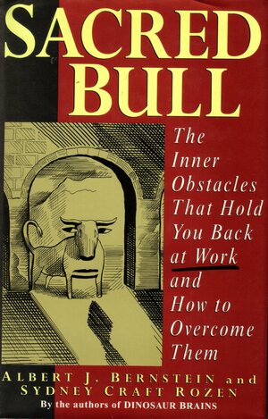 Sacred Bull: The Inner Obstacles That Hold You Back at Work and How to Overcome Them by Sydney Craft Rozen, Albert J. Bernstein