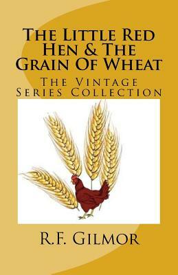 The Little Red Hen & The Grain Of Wheat: The Vintage Series Collection by R. F. Gilmor