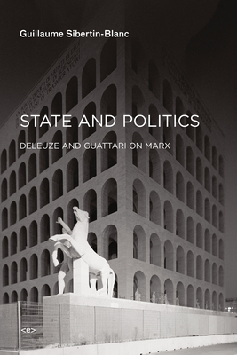 State and Politics: Deleuze and Guattari on Marx by Guillaume Sibertin-Blanc