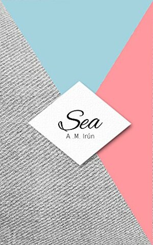 Sea by A.M. Irún