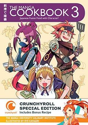The Manga Cookbook Vol. 3: Japanese Fusion Food with Character! (Crunchyroll Special Edition) by The Manga University Culinary Institute, Ryo KATAGIRI