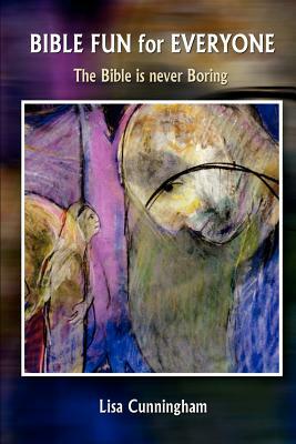 Bible Fun for Everyone: The Bible Is Never Boring by Lisa Cunningham