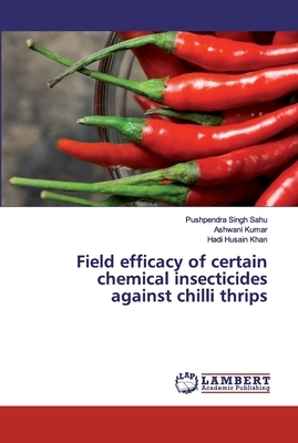 Field efficacy of certain chemical insecticides against chilli thrips by Pushpendra Singh Sahu, Ashwani Kumar, Hadi Husain Khan