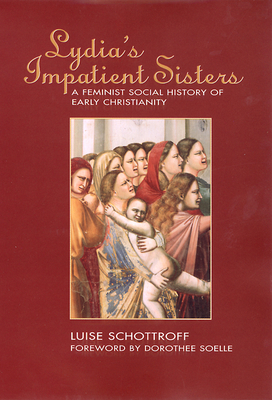 Lydia's Impatient Sisters: A Feminist Social History of Early Christianity by Luise Schottroff