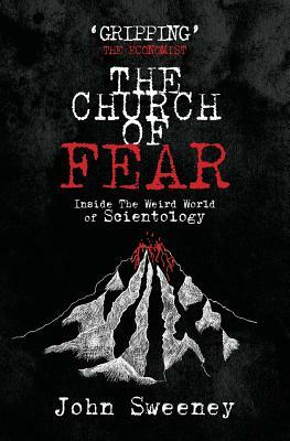 The Church of Fear: Inside The Weird World of Scientology by John Sweeney