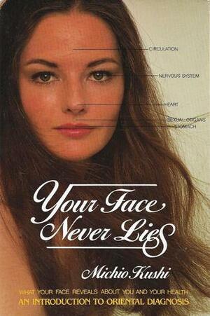 Your Face Never Lies: What Your Face Reveals about You and Your Health, an Introduction to Oriental Diagnosis by Michio Kushi