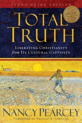 Total Truth: Liberating Christianity from Its Cultural Captivity by Nancy Pearcey
