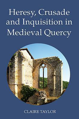 Heresy, Crusade and Inquisition in Medieval Quercy by Claire Taylor