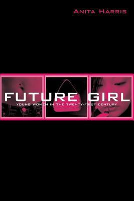 Future Girl: Young Women in the Twenty-First Century by Anita Harris