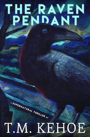 The Raven Pendant: A Supernatural Thriller by T. M. Kehoe