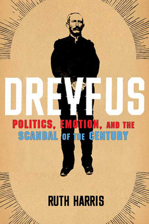 Dreyfus: Politics, Emotion, and the Scandal of the Century by Ruth Harris