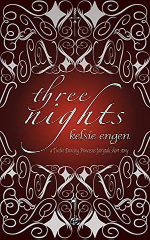 Three Nights: a Twelve Dancing Princesses retelling by Kelsie Engen