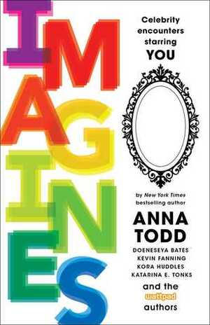 IMAGINES: Celebrity Encounters Starring You by Leigh Ansell, Kevin Fanning, Michelle Jo Quinn, Bella Higgin, Tango Walker, Bel Watson, Ariana Godoy, Jordan Lynde, Scarlett Drake, Bryony Leah, Annelie Lange, C.M. Peters, Doeneseya Bates, Kora Huddles, Karim Soliman, Jen Wilde, Peyton Novak, Ashley Winters, Kassandra Tate, Steffanie Tan, Marcella Uva, E. Latimer, Anna Todd, A. Evansley, Elizabeth A. Seibert, Rachel Aukes, Blair Holden, Kate J. Squires, Laiza Millan, Katarina E. Tonks, R. Sky, Debra Goelz, Dmitri Ragano