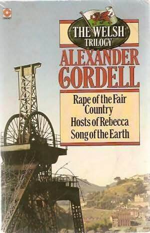The Welsh Trilogy: Rape of the Fair Country: Hosts of Rebecca: Song of the Earth by Alexander Cordell