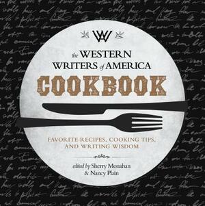 The Western Writers of America Cookbook: Favorite Recipes, Cooking Tips, and Writing Wisdom by Sherry Monahan, Nancy Plain