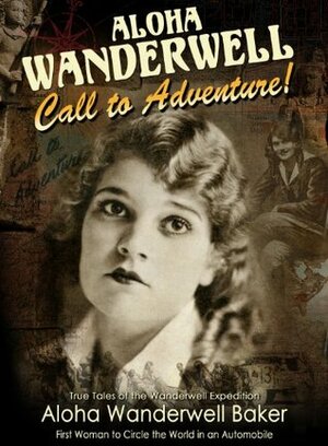 Aloha WanderwellCall to Adventure by Alan Boyd, Jesse Bowers, Tracy Landecker, Aloha Wanderwell Baker, Richard Diamond