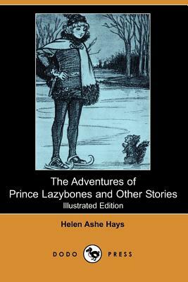 The Adventures of Prince Lazybones and Other Stories (Illustrated Edition) (Dodo Press) by Helen Ashe Hays