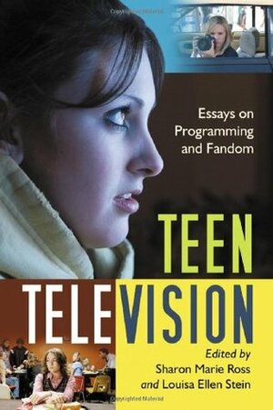 Teen Television: Essays on Programming and Fandom by Louisa Ellen Stein, Sharon Marie Ross
