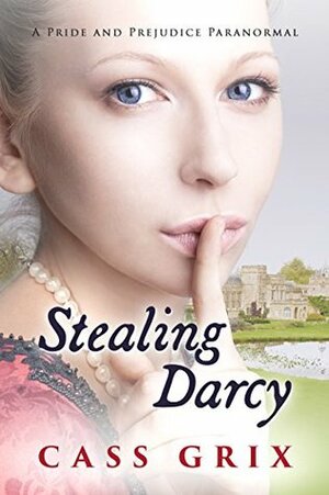 Stealing Darcy: A Pride and Prejudice Variation by Jane Grix, Cass Grix