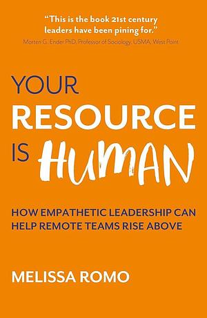 Your Resource Is Human: How Empathetic Leadership Can Help Remote Teams Rise Above by Melissa Romo