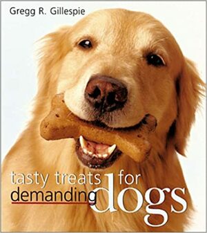 Tasty Treats for Demanding Dogs by Gregg R. Gillespie