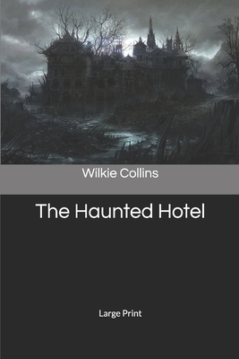 The Haunted Hotel: Large Print by Wilkie Collins