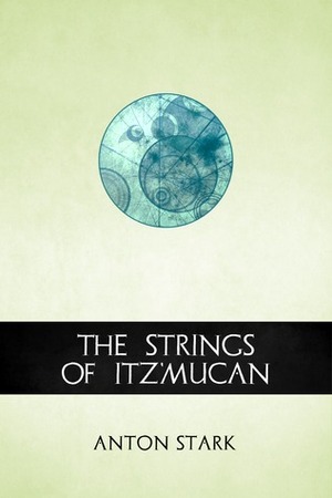 The Strings of Itz'mucan by Anton Stark