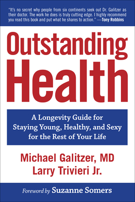 Outstanding Health: A Longevity Guide for Staying Young, Healthy, and Sexy for the Rest of Your Life by Michael Galitzer, Larry Trivieri