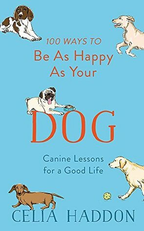 100 Ways to Be As Happy As Your Dog by Celia Haddon