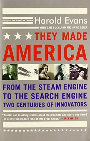 They Made America: From the Steam Engine to the Search Engine: Two Centuries of Innovators by Harold Evans, Gail Buckland, David Lefer