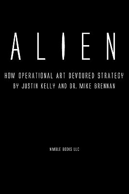 Alien: How Operational Art Devoured Strategy by Justin Kelly, Mike Brennan