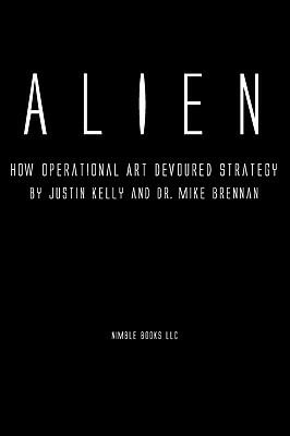 Alien: How Operational Art Devoured Strategy by Mike Brennan, Justin Kelly