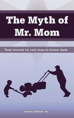 The Myth of Mr. Mom by Jeremy Rodden, Sonny Lemmons, Christian Jensen