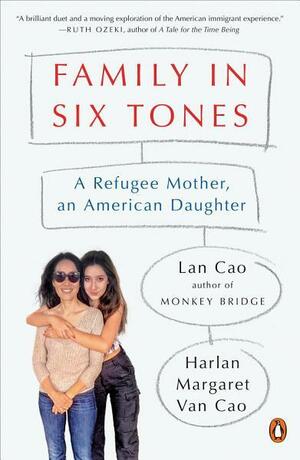 Family in Six Tones: A Refugee Mother, an American Daughter by Harlan Margaret Van Cao, Lan Cao