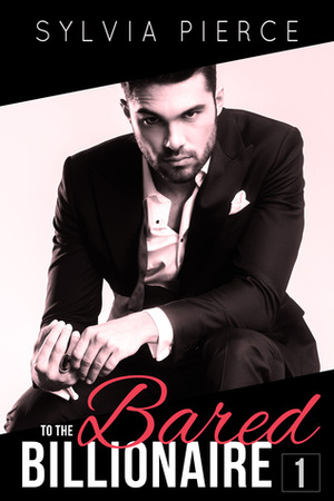 Bared to the Billionaire 1 by Sylvia Pierce