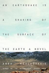 An Earthquake is A Shaking of the Surface of the Earth by Anna Moschovakis