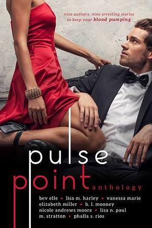 Pulse Point Anthology by Lisa M. Harley, Phalla S. Rios, B.L. Mooney, Vanessa Marie, Nicole Andrews Moore, Lisa N. Paul, Bev Elle, Elizabeth Miller, Michele Stratton