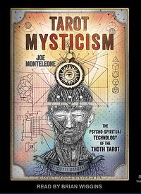 Tarot Mysticism: The Psycho-Spiritual Technology of the Thoth Tarot by Joe Monteleone