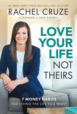 Love Your Life Not Theirs: 7 Money Habits for Living the Life You Want by Rachel Cruze
