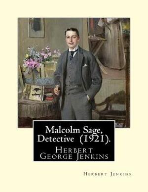 Malcolm Sage, Detective (1921). By: Herbert Jenkins: Herbert George Jenkins (1876 - 8 June 1923) was a British writer. by Herbert Jenkins