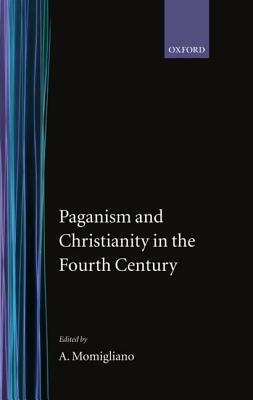 Paganism and Christianity in the Fourth Century by Arnaldo Momigliano